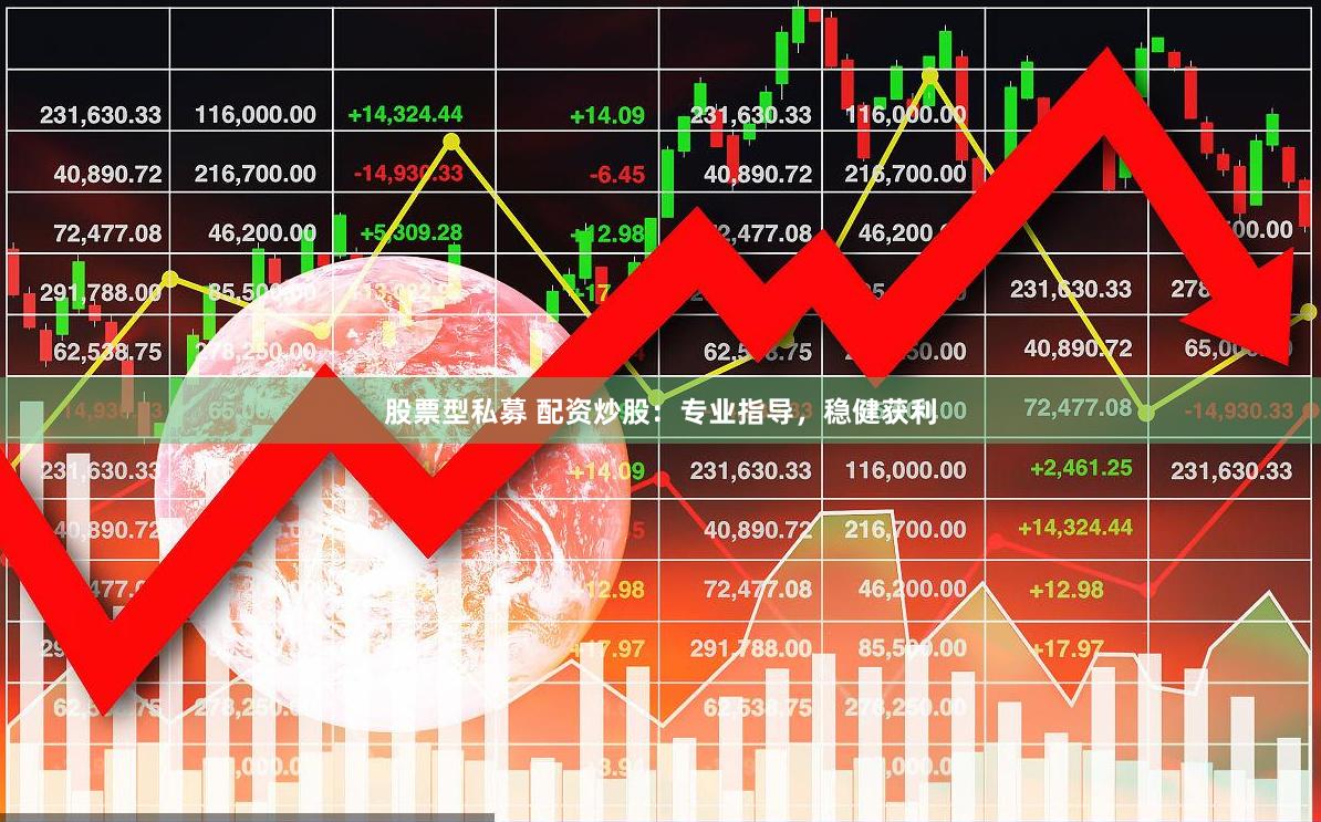 股票型私募 配资炒股：专业指导，稳健获利